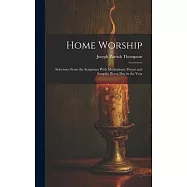 Home Worship: Selections From the Scriptures With Meditations, Prayer and Song for Every Day in the Year
