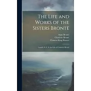 The Life and Works of the Sisters Brontë: Gaskell, E. C. S. the Life of Charlotte Brontë