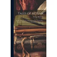 Tales of Aztlan: The Romance of a Hero of Our Late Spanish-American War: Incidents of Interest From the Life of a