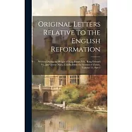 Original Letters Relative to the English Reformation: Written During the Reigns of King Henry Viii., King Edward Vi