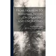 From Holbein To Whistler, Notes On Drawing and Engraving