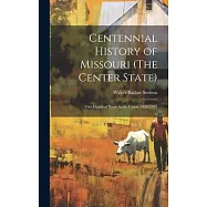 Centennial History of Missouri (The Center State): One Hundred Years in the Union, 1820-1921