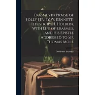 Erasmus in Praise of Folly [Tr. by W. Kennett] Illustr. by H. Holbein, With Life of Erasmus, and His Epistle Addressed