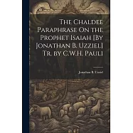 The Chaldee Paraphrase On the Prophet Isaiah [By Jonathan B. Uzziel] Tr. by C.W.H. Pauli