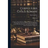 Corpus Iuris Civilis Romani: In Quatuor Partes Distinctum, Dionysio Gothofredo, Jc. Auctore, Cum Appendice, Seu Auctario Eorum, Quae Prioribus Huju
