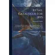 Retail Catalogue For 1895: Of Fishing Rods And Anglers’ Supplies Manufactured By T. H. Chubb Rod Co., Successors To