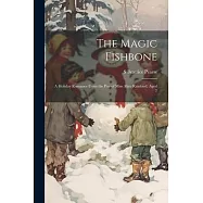 The Magic Fishbone: A Holiday Romance From the pen of Miss Alice Rainbird, Aged 7
