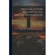 Original Letters Relative to the English Reformation: Written During the Reigns of King Henry VIII, King Edward VI and