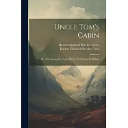 Uncle Tom&rsquo;s Cabin: Or, Life Among the Lowly. Illustr. Ed. Designs by Billings