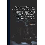 Aristotle’s Politics, Books I., Iii., Iv. (Vii.). the Text of Bekker, With Tr. by W.E. Bolland, Together With Intr