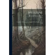 Melusine: Compiled (1382-1394 A.D.) by Jean D&rsquo;arras; Englisht About 1500
