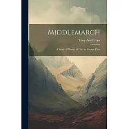 Middlemarch: A Study of Provincial Life, by George Eliot