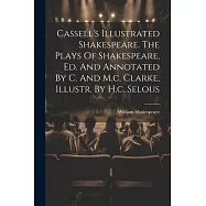 Cassell&rsquo;s Illustrated Shakespeare. The Plays Of Shakespeare, Ed. And Annotated By C. And M.c. Clarke, Illustr. By H.