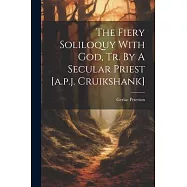 The Fiery Soliloquy With God, Tr. By A Secular Priest [a.p.j. Cruikshank]