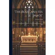 &rsquo;the Beast and His Image&rsquo;: Or, the Pope and the Council of Trent, a Comm. Upon Revel. XIII