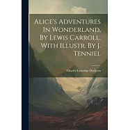 Alice&rsquo;s Adventures In Wonderland, By Lewis Carroll. With Illustr. By J. Tenniel