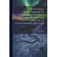 Aktstykker, Henhörende Til Danmarks Historie I Reformationstiden, Samlede Af Udenlandske Archiver