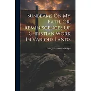 Sunbeams On My Path, Or, Reminiscences Of Christian Work In Various Lands