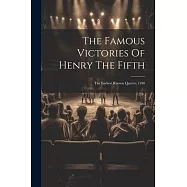 The Famous Victories Of Henry The Fifth: The Earliest Known Quarto, 1598