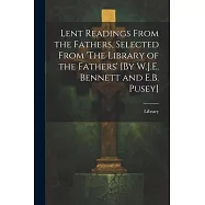 Lent Readings From the Fathers, Selected From ’The Library of the Fathers’ [By W.J.E. Bennett and E.B. Pusey]