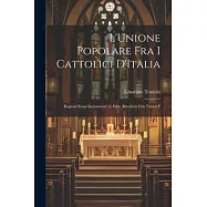 L&rsquo;Unione Popolare fra i Cattolici D&rsquo;Italia: Ragioni-Scopi-Incitamenti. 3. Ediz. Riveduta con Nuova P
