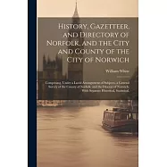 History, Gazetteer, and Directory of Norfolk, and the City and County of the City of Norwich: Comprising, Under a Lucid