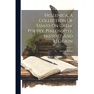 Hellenica, A Collection Of Essays On Greek Poetry, Philosophy, History And Religion