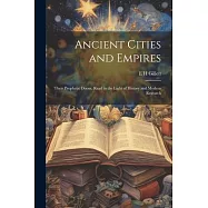 Ancient Cities and Empires: Their Prophetic Doom, Read in the Light of History and Modern Research