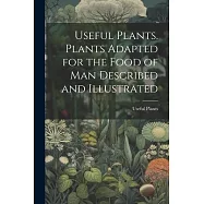 Useful Plants. Plants Adapted for the Food of Man Described and Illustrated