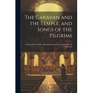 The Caravan and the Temple, and Songs of the Pilgrims: Psalms 120-134 [With a Metrical Version and a Comm.] by E.J