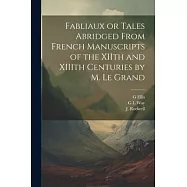Fabliaux or Tales Abridged From French Manuscripts of the XIIth and XIIIth Centuries by M. Le Grand