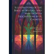 Illustrations of the Bible, by Westall and Martin. With Descriptions by H. Caunter