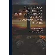 The American Church History Series, Consisting of a Series of Denominational Histories