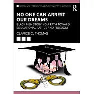 No One Can Arrest Our Dreams: Black Men Storying a Path Towards Educational Justice and Freedom