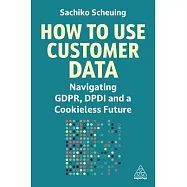 How to Use Customer Data: Navigating Gdpr, Dpdi and a Cookieless Future