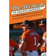 The Wizard of College Baseball: How Ron Fraser Elevated Miami and an Entire Sport to National Prominence