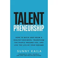Talentpreneurship: How to Build a Healthy Business, Transform the People around You, and Live the Life of Your Dreams