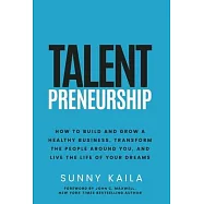Talentpreneurship: How to Build a Healthy Business, Transform the People around You, and Live the Life of Your Dreams