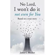 No Lord, I won’t do it not even for You: Based on a true story
