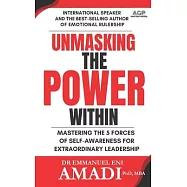 Unmasking the Power Within: Mastering The 5 Forces of Self-Awareness For Extraordinary Leadership
