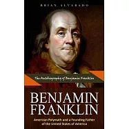 Benjamin Franklin: The Autobiography of Benjamin Franklin (American Polymath and a Founding Father of the United States