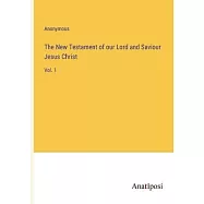 The New Testament of our Lord and Saviour Jesus Christ: Vol. 1