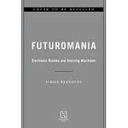 Futuromania: Electronic Dreams and Desiring Machines