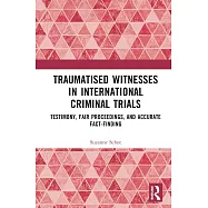 Traumatised Witnesses in International Criminal Trials: Testimony, Fair Proceedings, and Accurate Fact-Finding