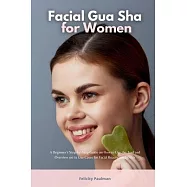 Facial Gua Sha for Women: A Beginner&rsquo;s Step-by-Step Guide on How to Use the Tool and Overview of its Use Cases for