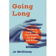 Going Long: The Art of Long-Form Improvisation for Stage and Screen