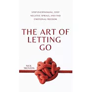 The Art of Letting Go: Stop Overthinking, Stop Negative Spirals, and Find Emotional Freedom