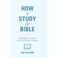 How to Study the Bible: A Straightforward Guide to Understanding the Scriptures