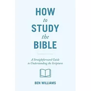 How to Study the Bible: A Straightforward Guide to Understanding the Scriptures