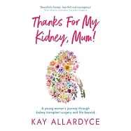 Thanks For My Kidney, Mum!: A young woman’s journey through kidney transplant surgery and life beyond
